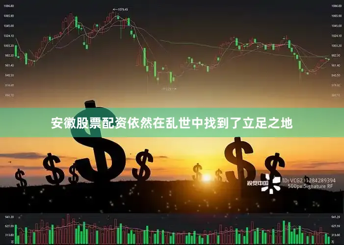 安徽股票配资依然在乱世中找到了立足之地