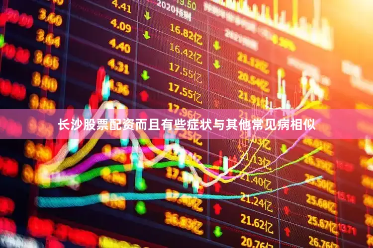 长沙股票配资而且有些症状与其他常见病相似